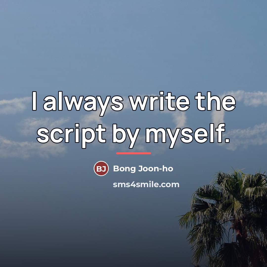 “I always write the script by myself.…” quote by Bong Joon-ho