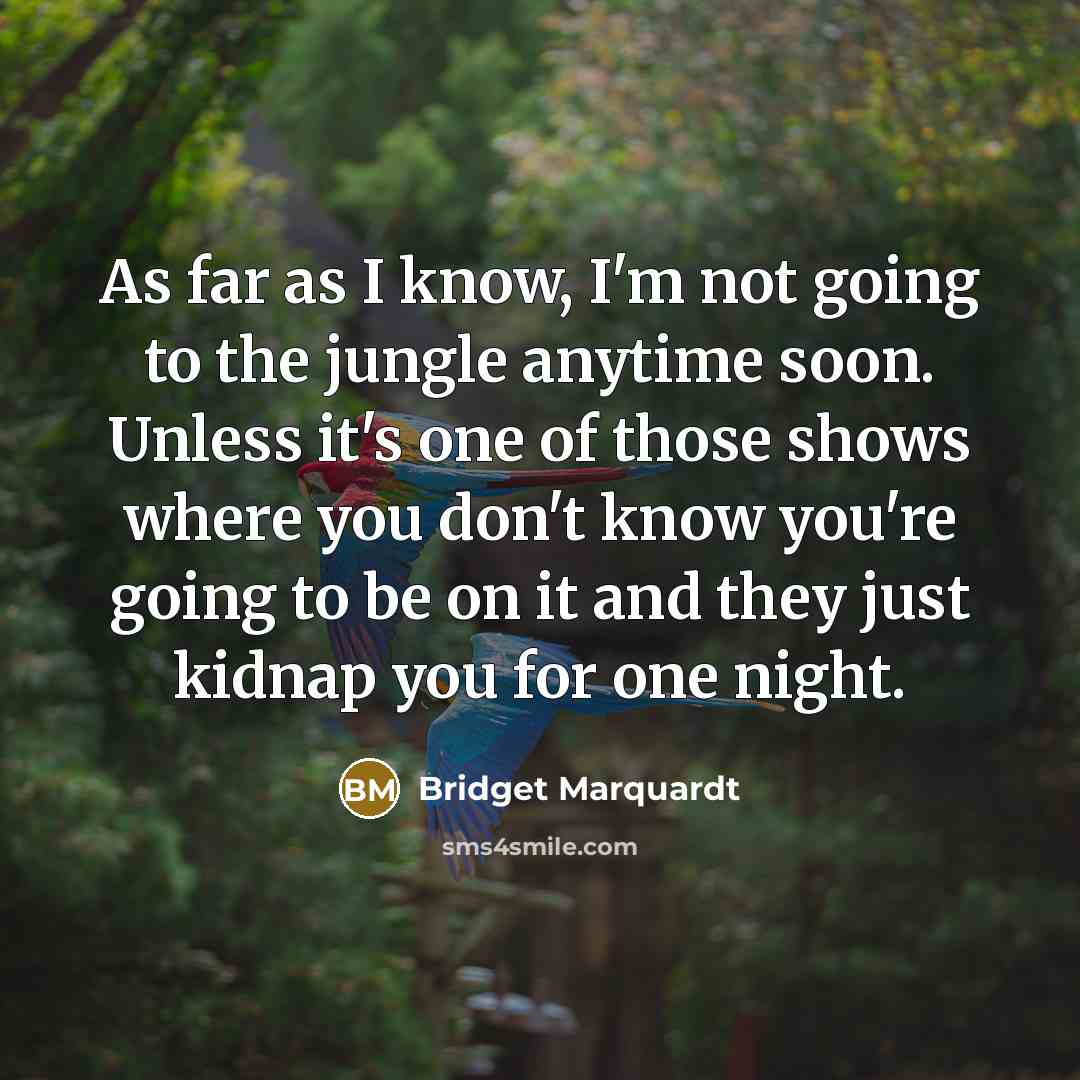 “As far as I know, I'm not going to the…” quote by Bridget Marquardt