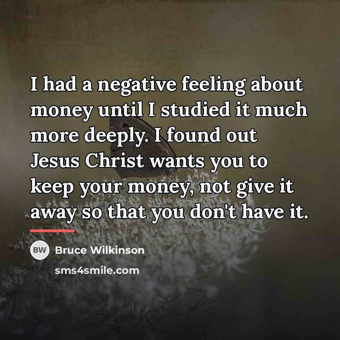“I had a negative feeling about money until I studied…” quote by Bruce Wilkinson