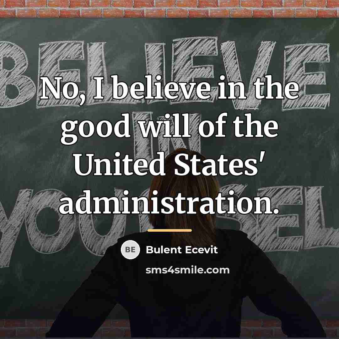 “No, I believe in the good will of the United…” quote by Bulent Ecevit