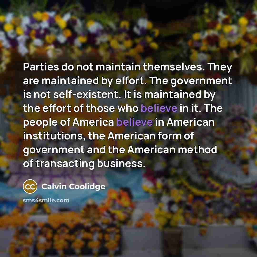 “Parties do not maintain themselves. They are maintained by effort.…” quote by Calvin Coolidge