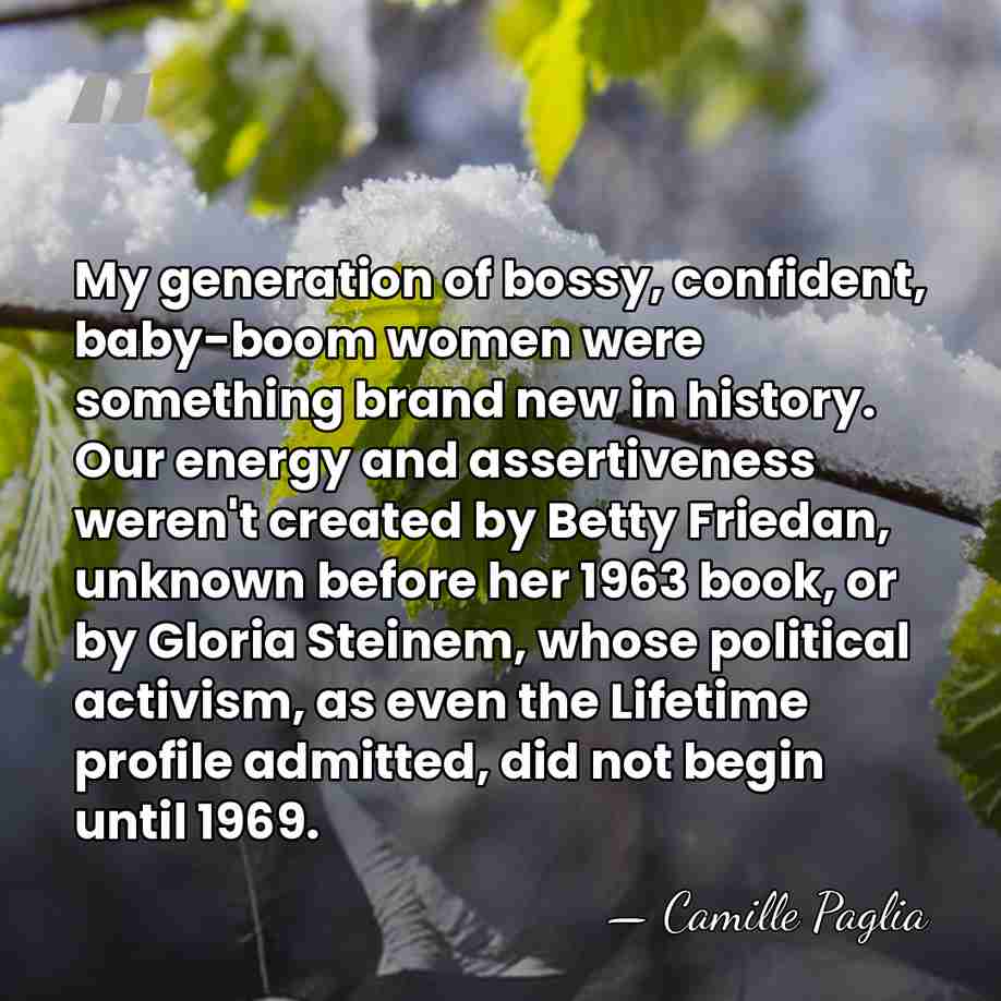 My generation of bossy, confident, baby-boom women were something brand new in&hellip; - Camille Paglia
