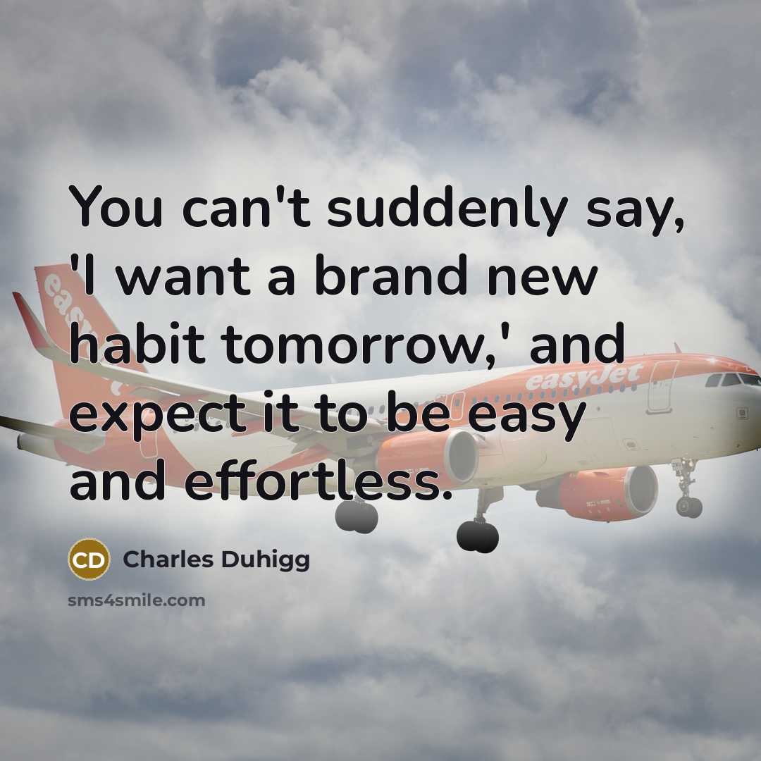 “You can't suddenly say, 'I want a brand new habit…” quote by Charles Duhigg