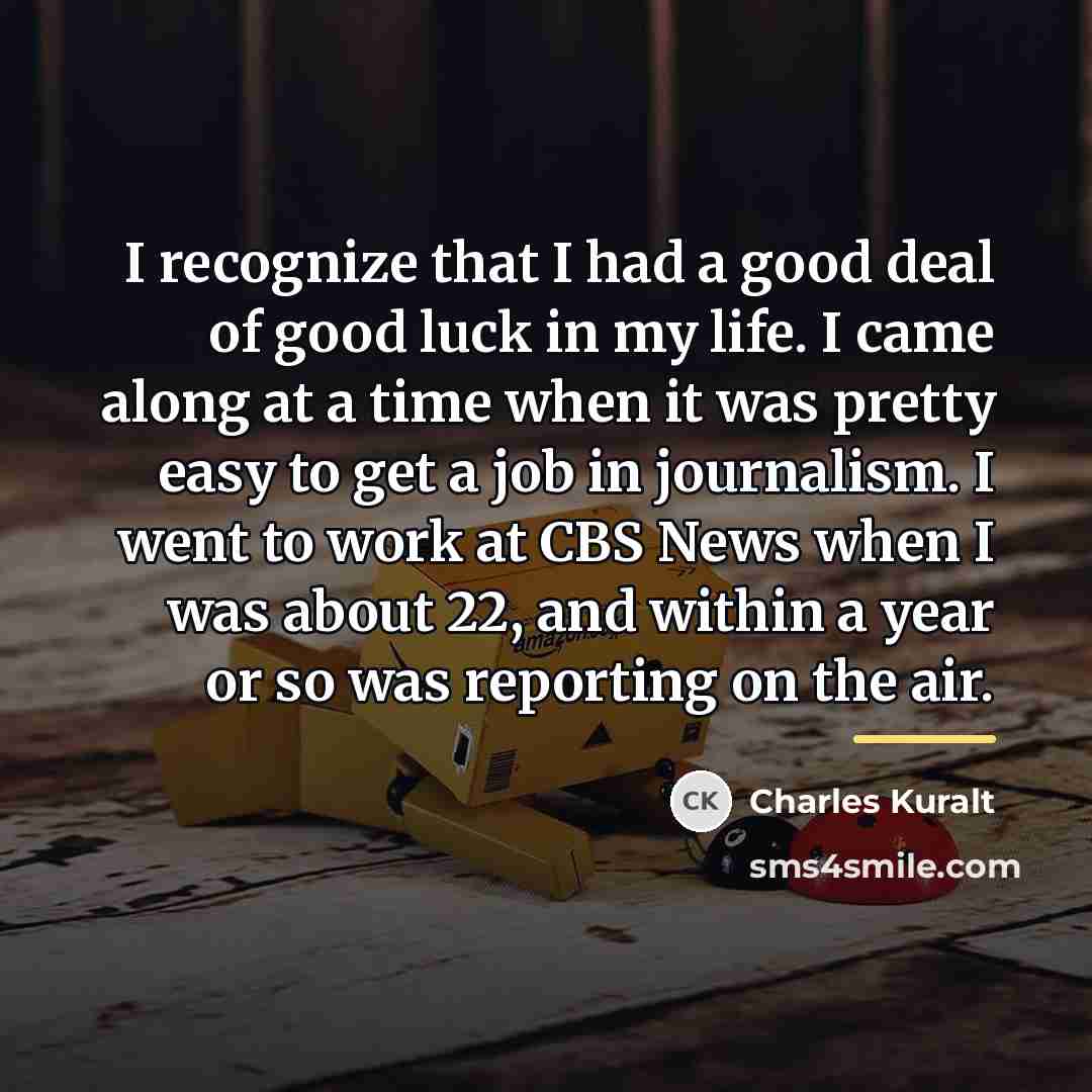 “I recognize that I had a good deal of good…” quote by Charles Kuralt