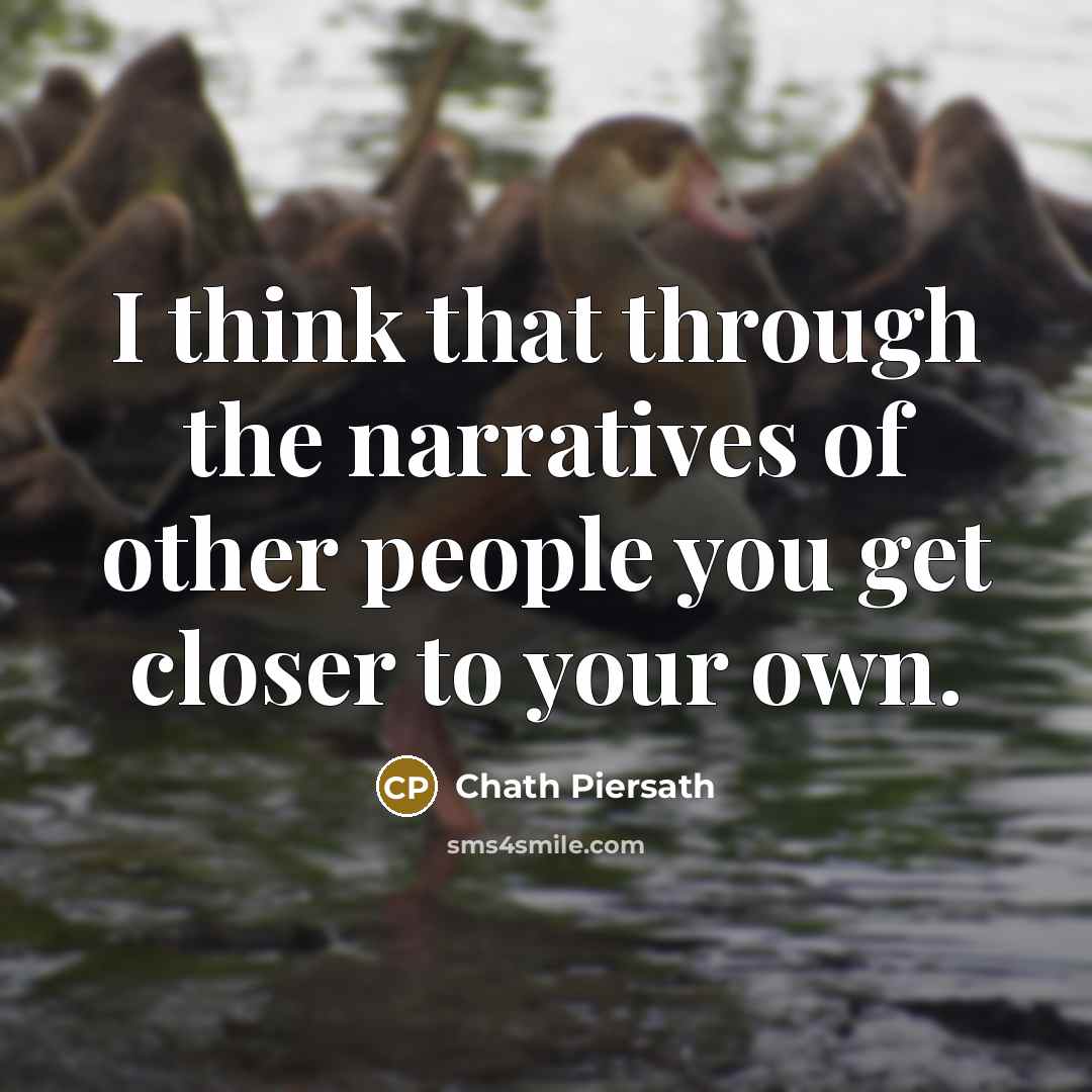 “I think that through the narratives of other people you…” quote by Chath Piersath