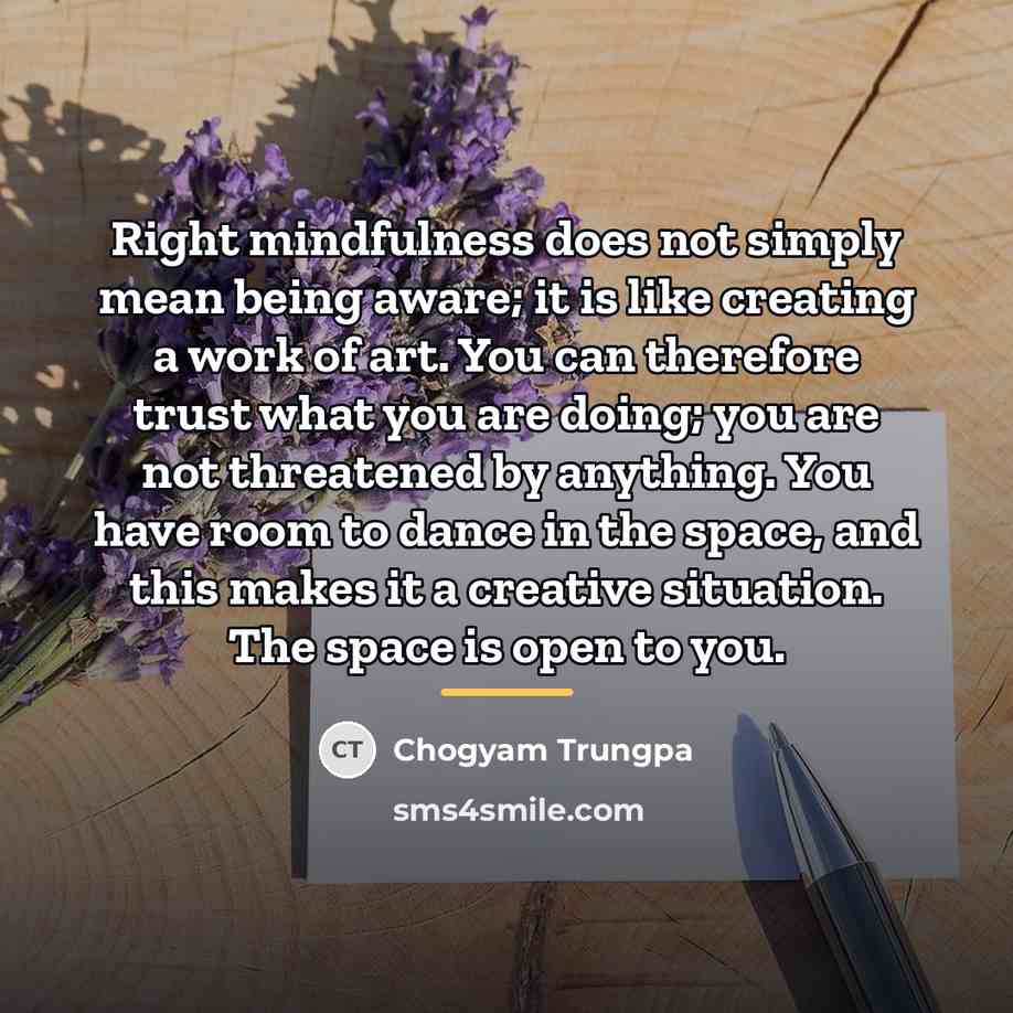 “Right mindfulness does not simply mean being aware; it is…” quote by Chogyam Trungpa