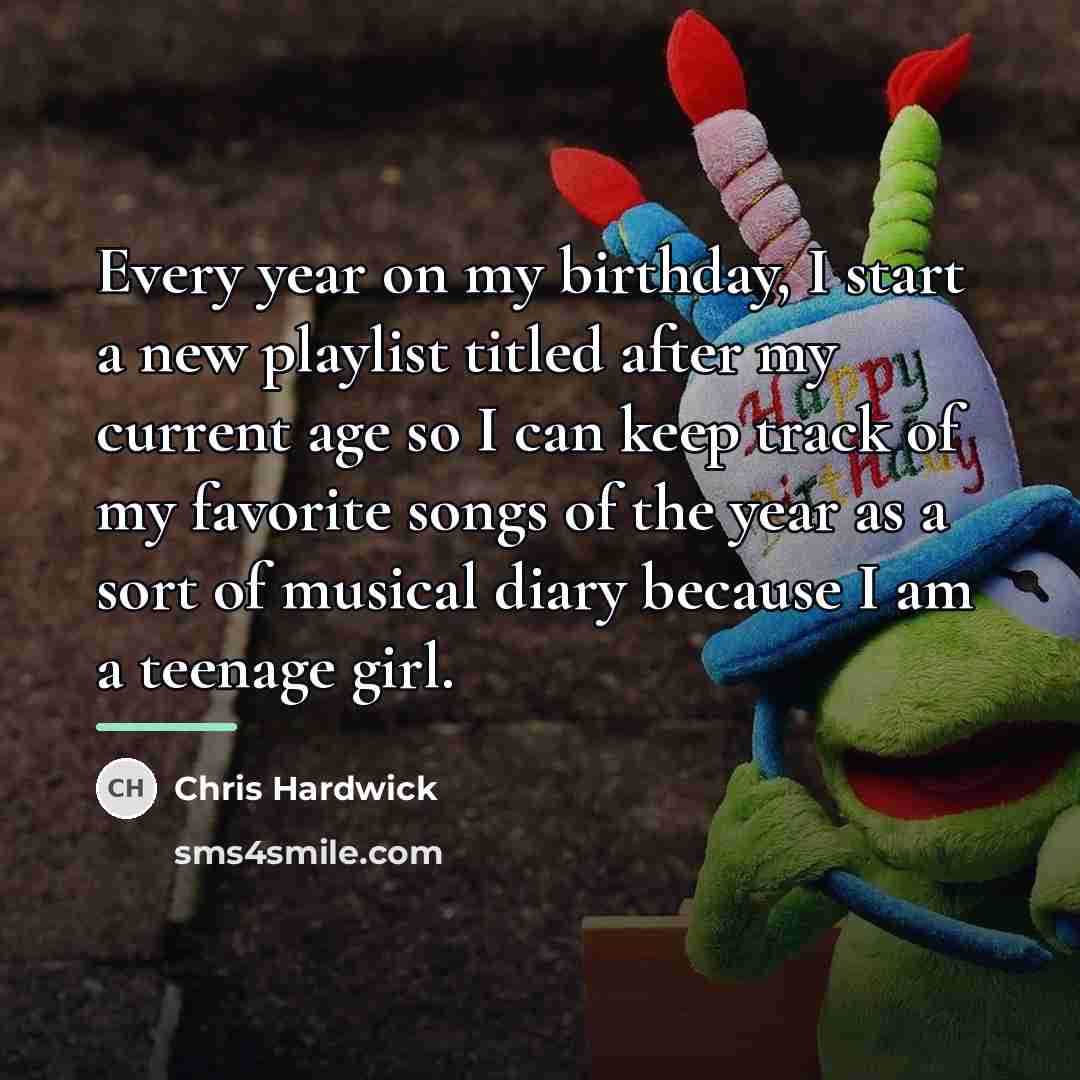 “Every year on my birthday, I start a new playlist…” quote by Chris Hardwick