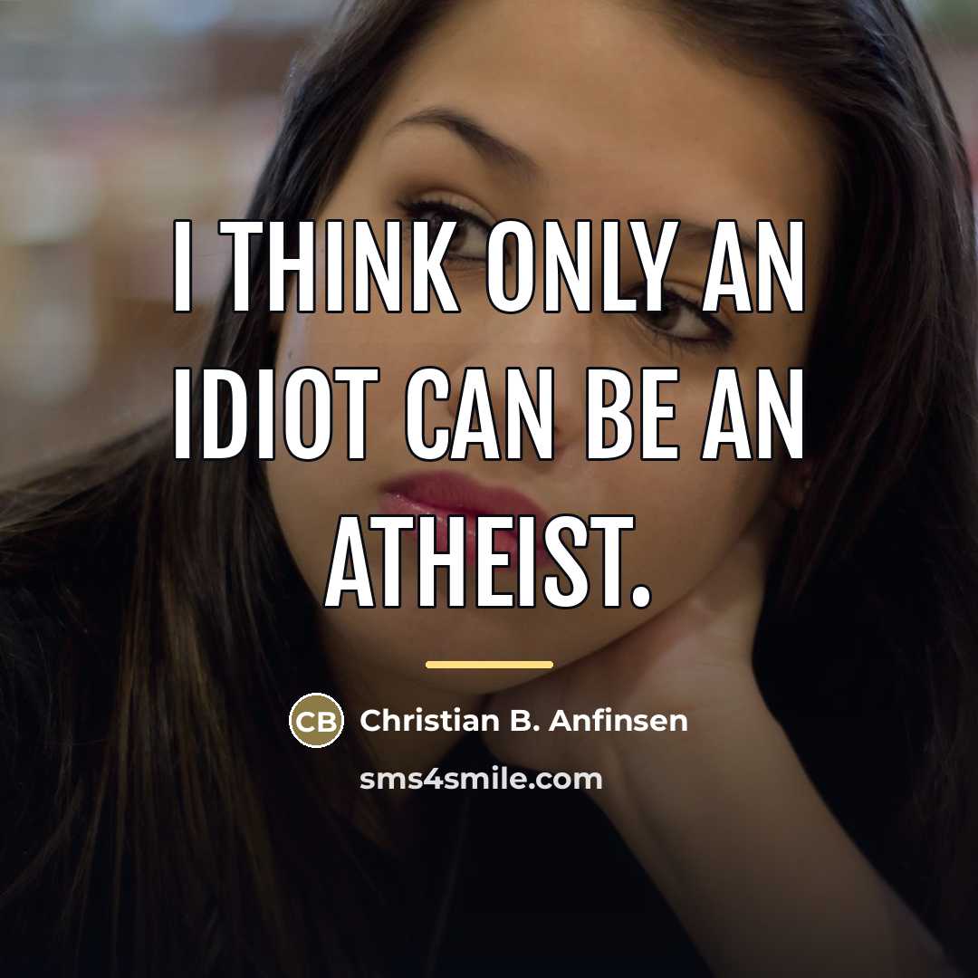 “I think only an idiot can be an atheist.…” quote by Christian B. Anfinsen