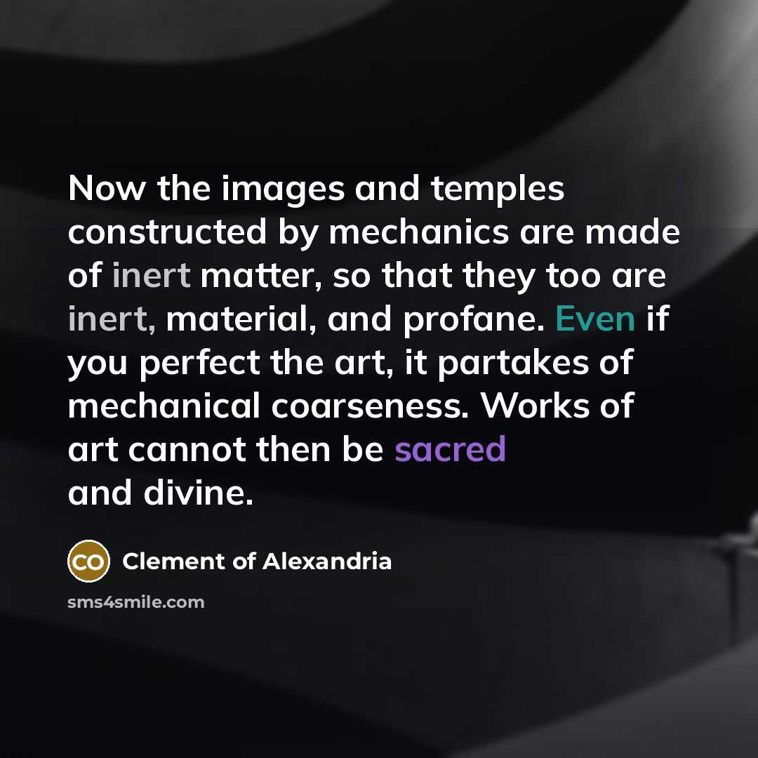 “Now the images and temples constructed by mechanics are made…” quote by Clement of Alexandria