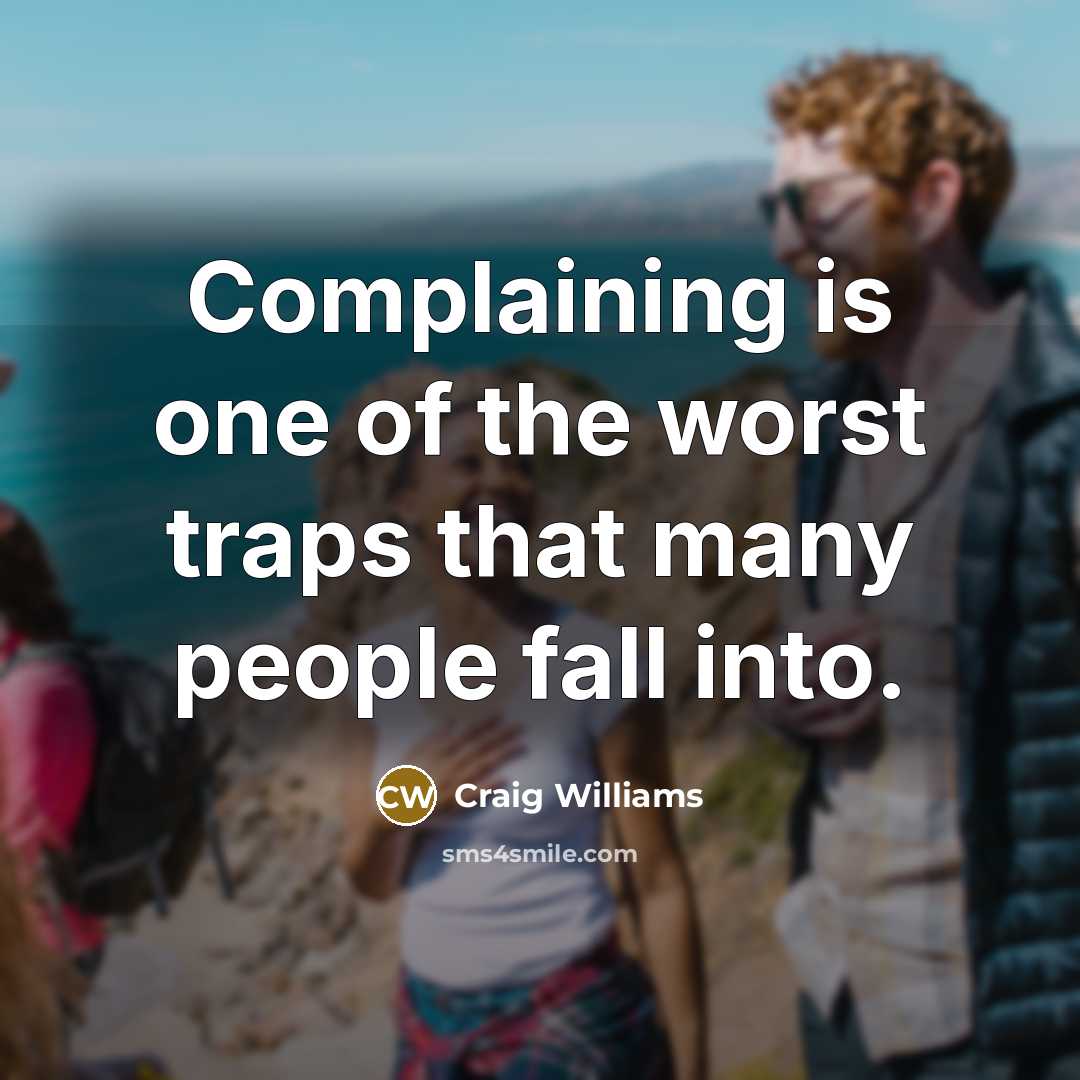 “Complaining is one of the worst traps that many people…” quote by Craig Williams