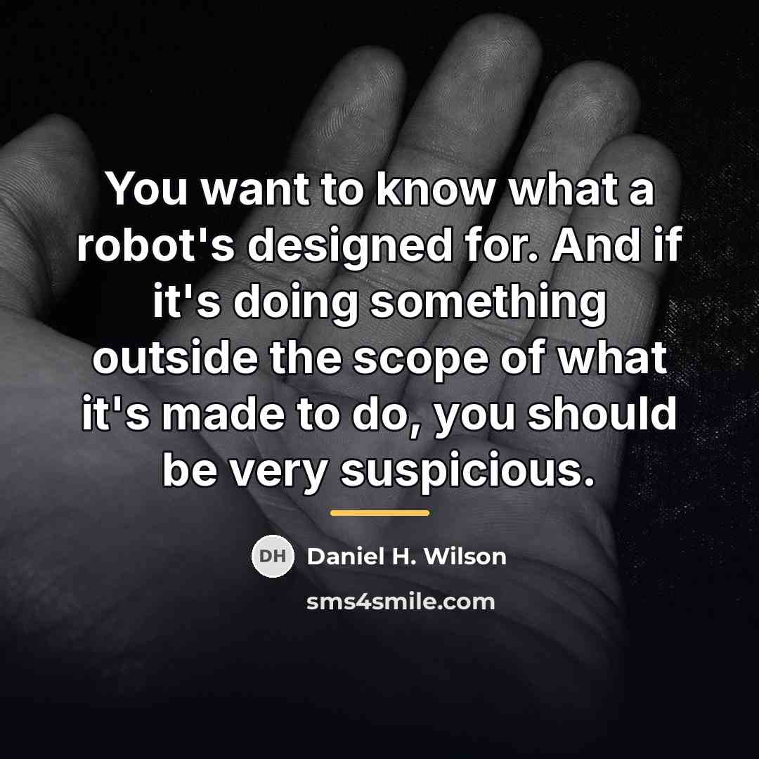 “You want to know what a robot's designed for. And…” quote by Daniel H. Wilson
