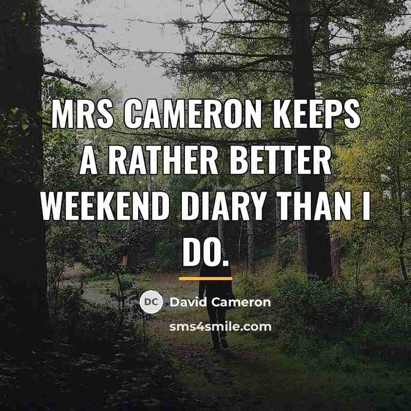 “Mrs Cameron keeps a rather better weekend diary than I…” quote by David Cameron