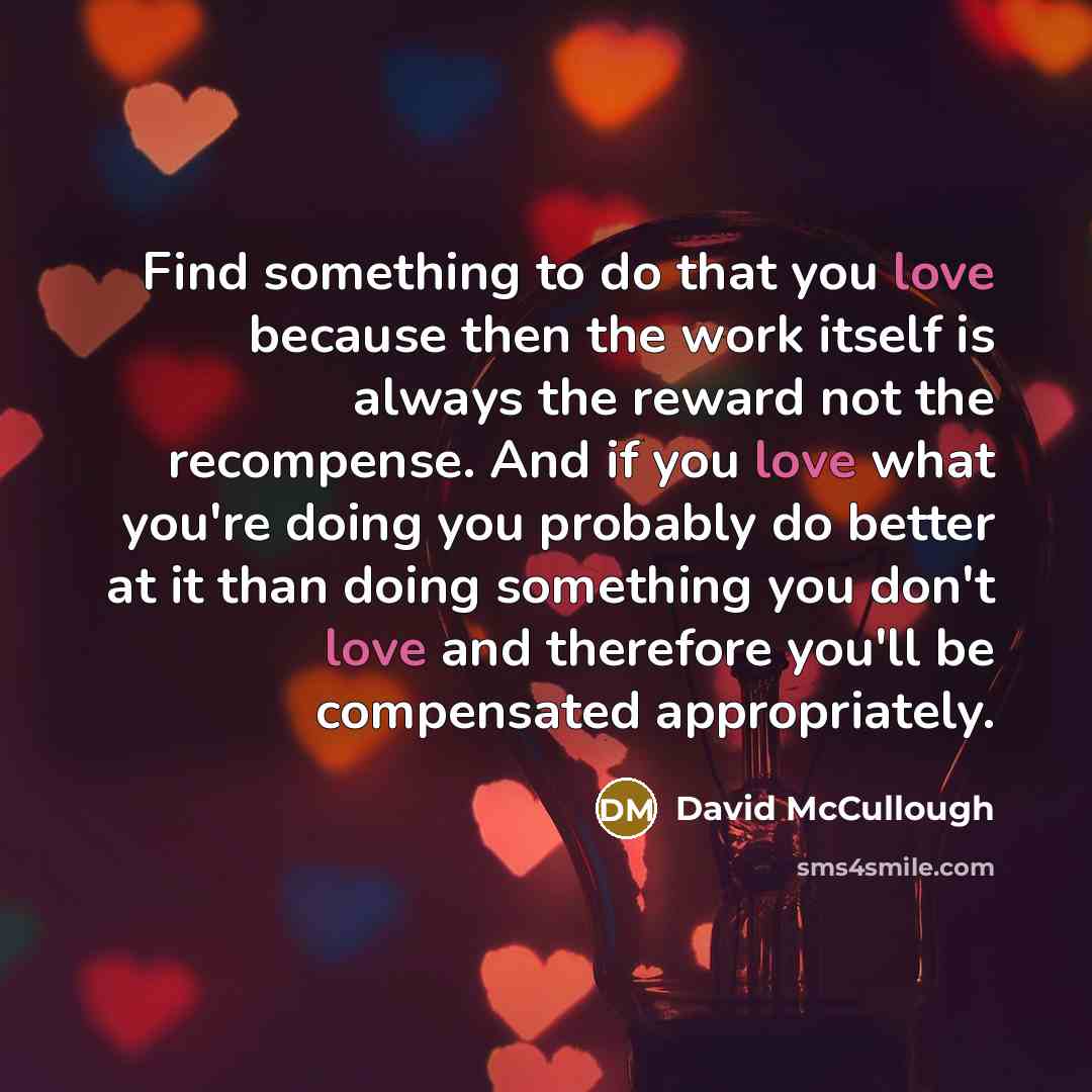 “Find something to do that you love because then the…” quote by David McCullough