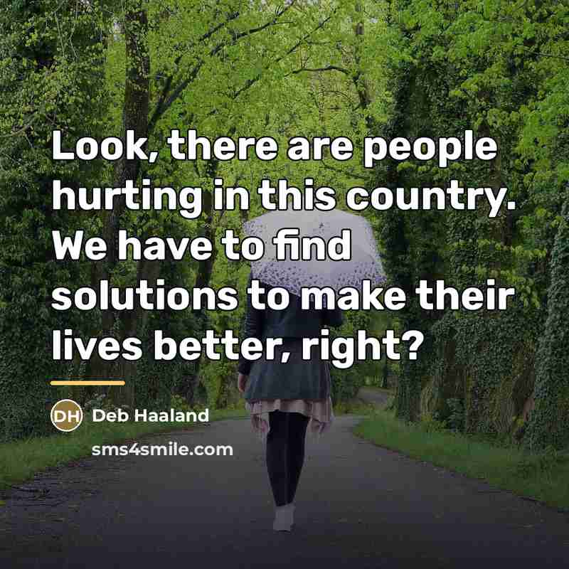“Look, there are people hurting in this country. We have…” quote by Deb Haaland