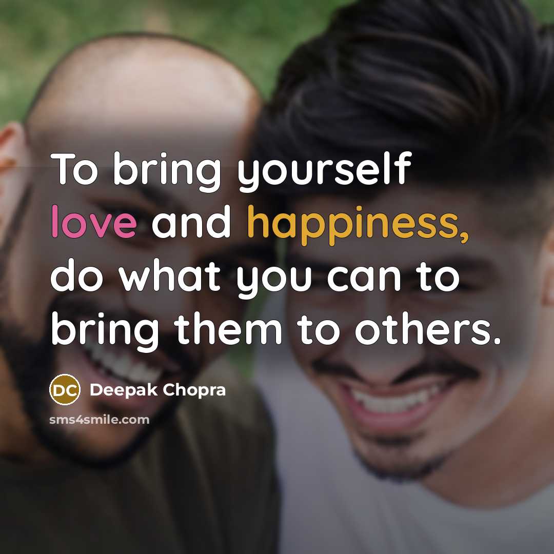 “To bring yourself love and happiness, do what you can…” quote by Deepak Chopra