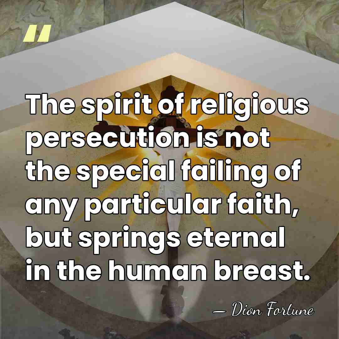 The spirit of religious persecution is not the special failing of any&hellip; - Dion Fortune
