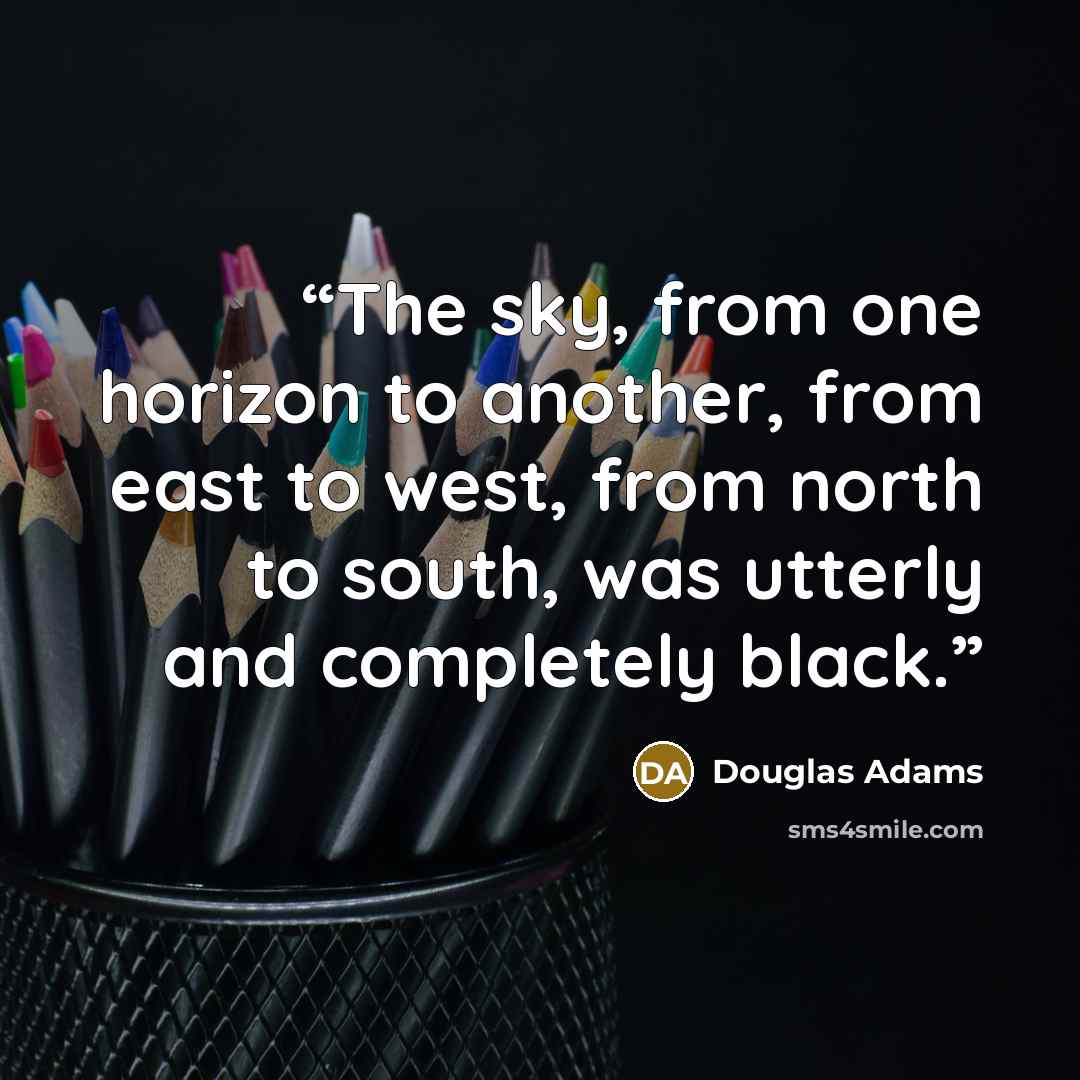“The sky, from one horizon to another, from east to west, from north to south, was utterly and completely black.” quote by Douglas Adams