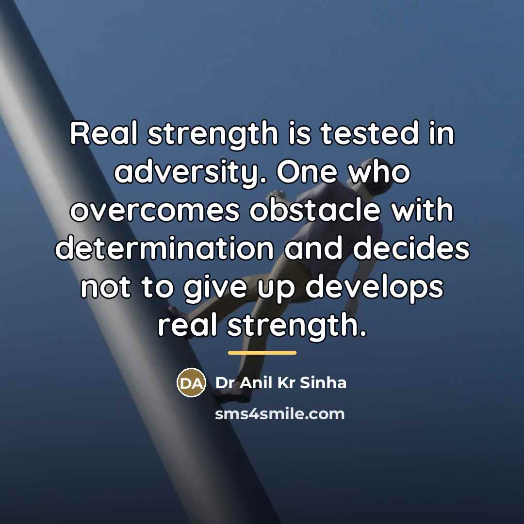 “Real strength is tested in adversity. One who overcomes obstacle…” quote by Dr Anil Kr Sinha