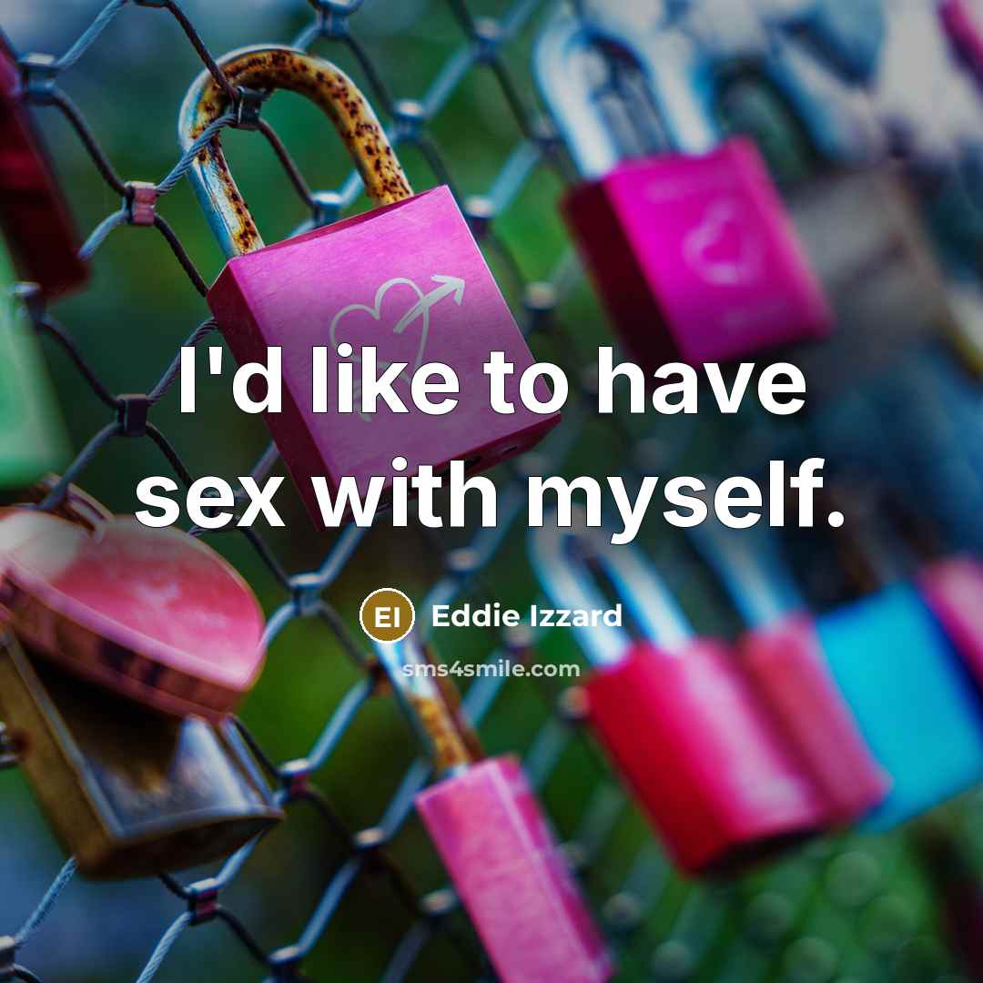 “I'd like to have sex with myself.…” quote by Eddie Izzard