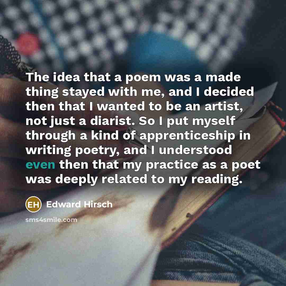 “The idea that a poem was a made thing stayed…” quote by Edward Hirsch