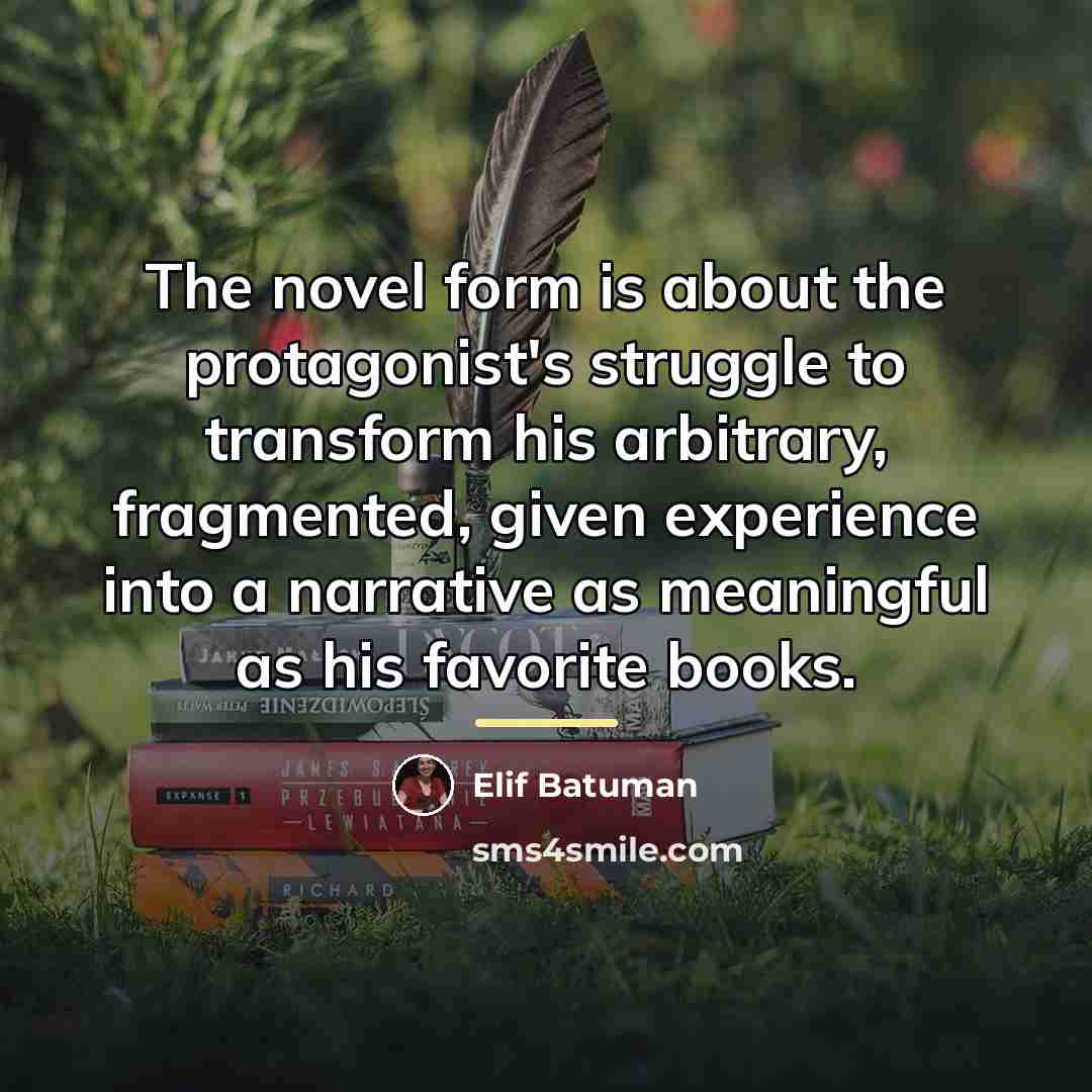 “The novel form is about the protagonist's struggle to transform…” quote by Elif Batuman