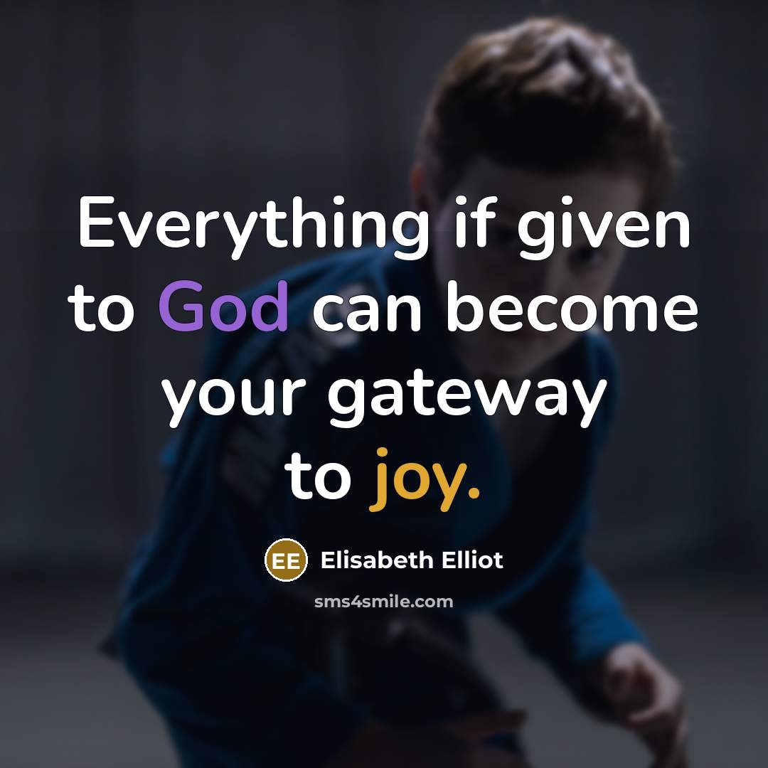 “Everything if given to God can become your gateway to joy.” quote by Elisabeth Elliot