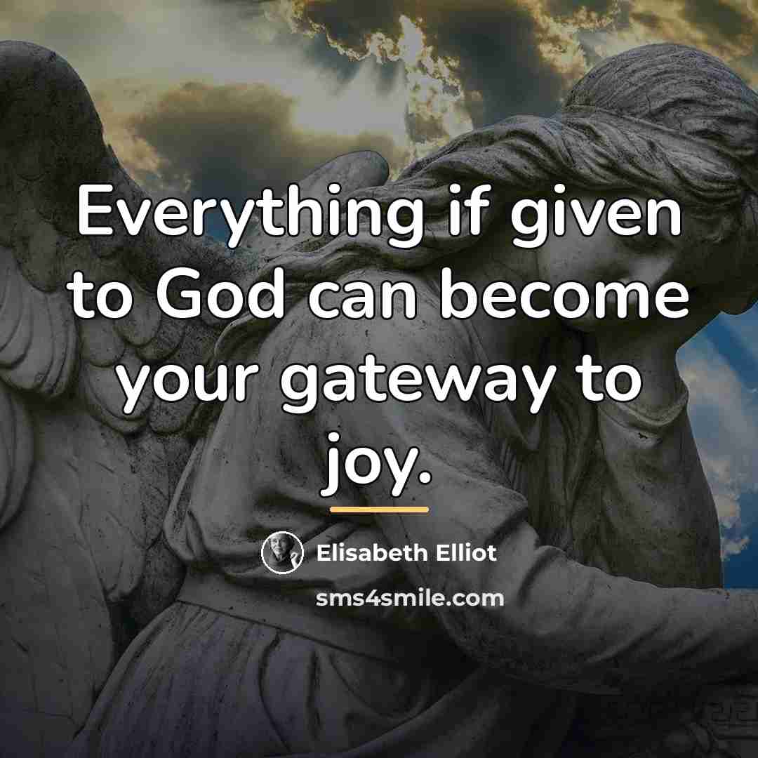 “Everything if given to God can become your gateway to…” quote by Elisabeth Elliot