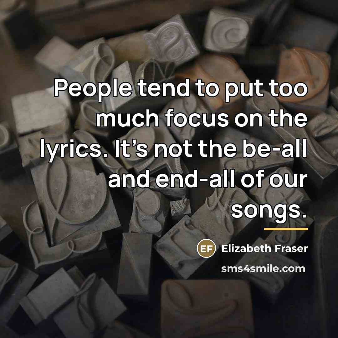 “People tend to put too much focus on the lyrics.…” quote by Elizabeth Fraser