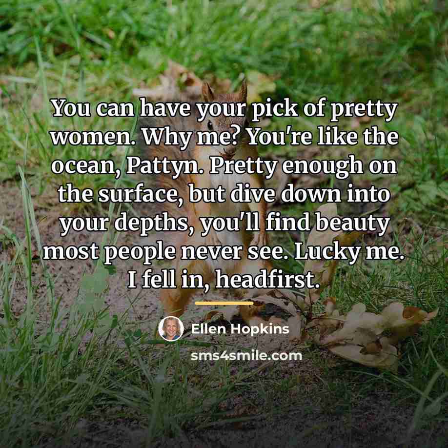 “You can have your pick of pretty women. Why me?…” quote by Ellen Hopkins