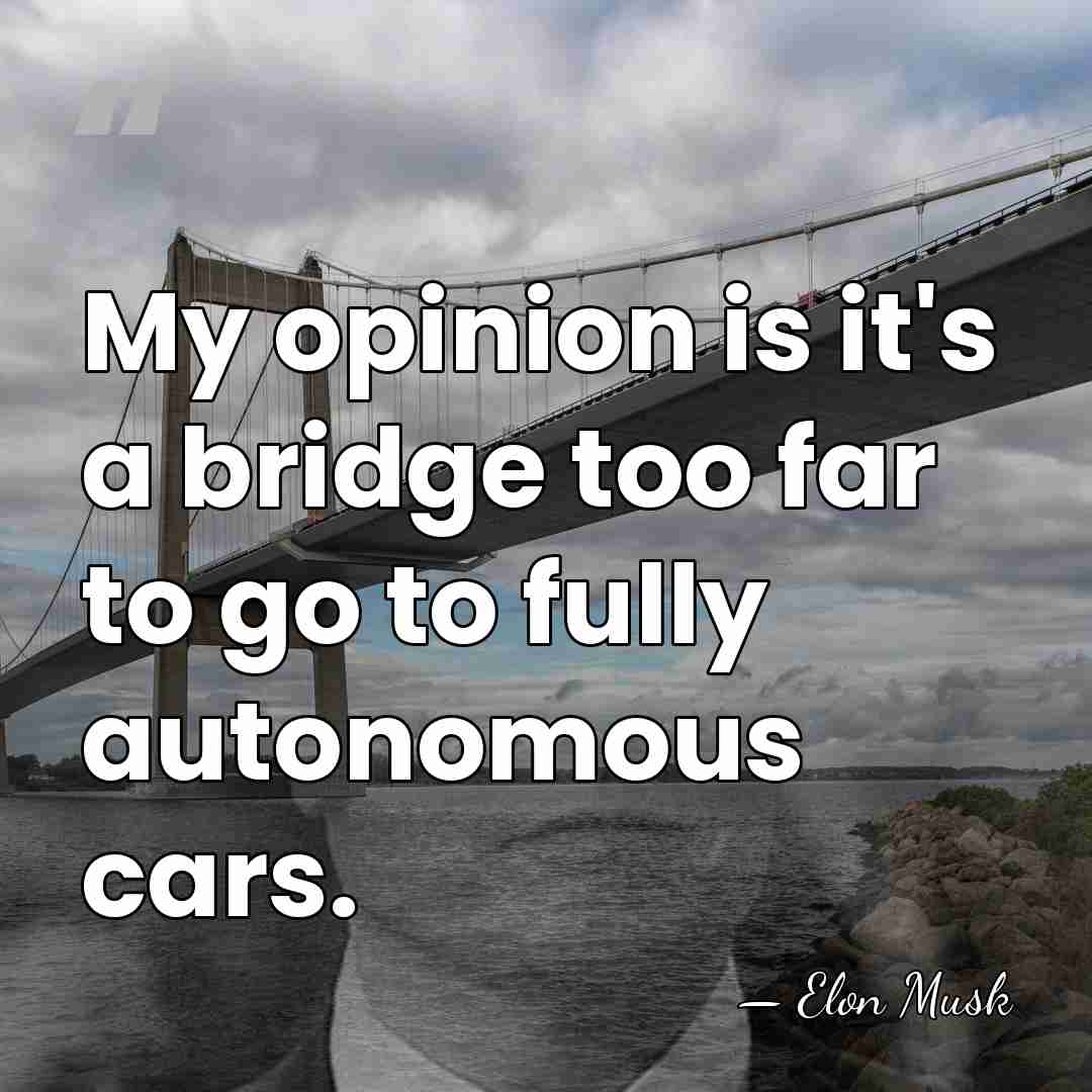 My opinion is it's a bridge too far to go to fully&hellip; - Elon Musk
