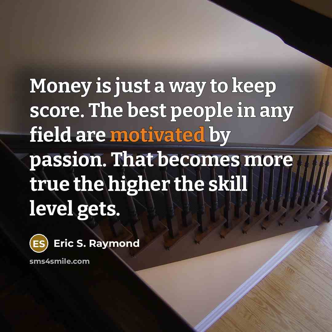 “Money is just a way to keep score. The best…” quote by Eric S. Raymond