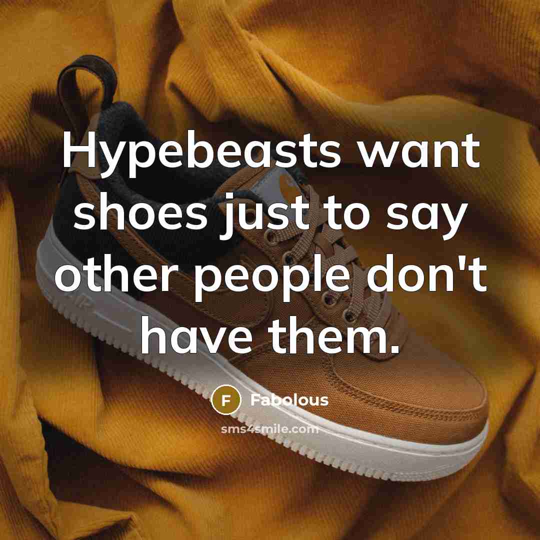 “Hypebeasts want shoes just to say other people don't have them.” quote by Fabolous