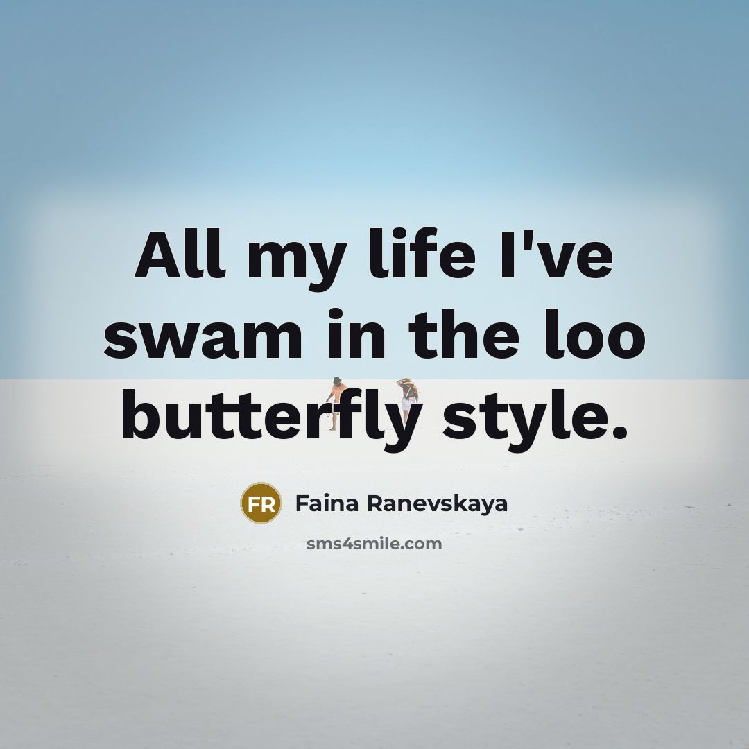 “All my life I've swam in the loo butterfly style.…” quote by Faina Ranevskaya