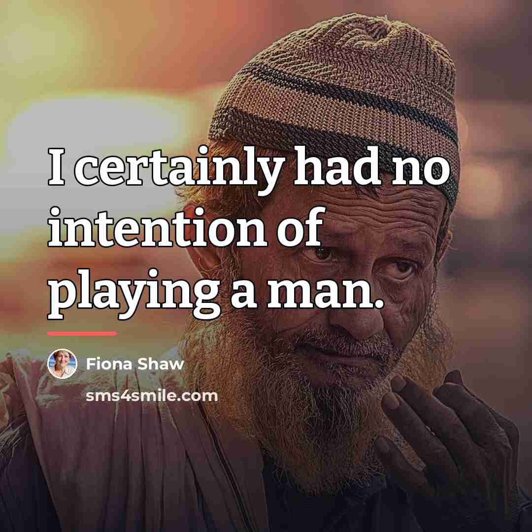 “I certainly had no intention of playing a man.…” quote by Fiona Shaw
