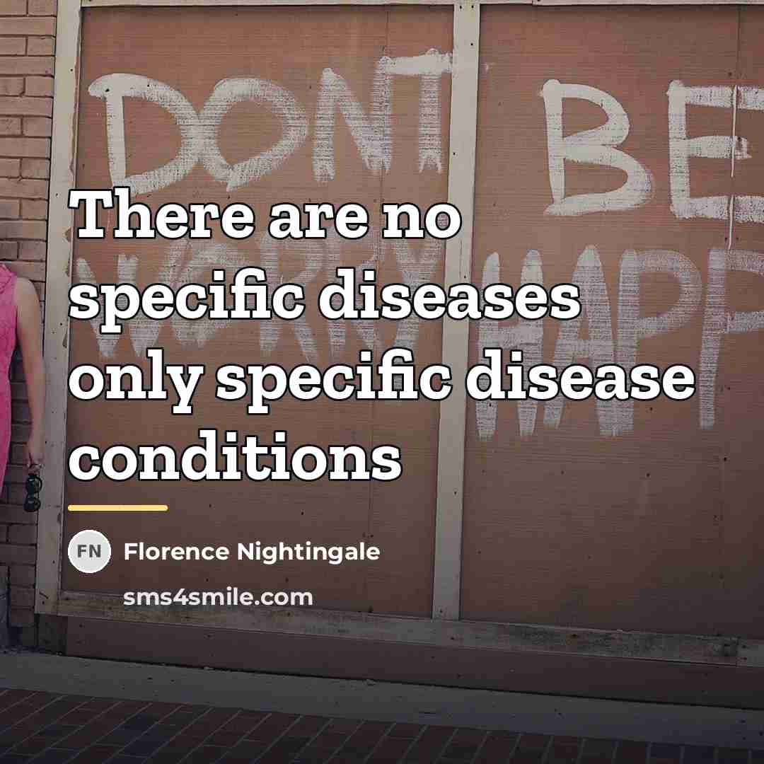 “There are no specific diseases only specific disease conditions…” quote by Florence Nightingale