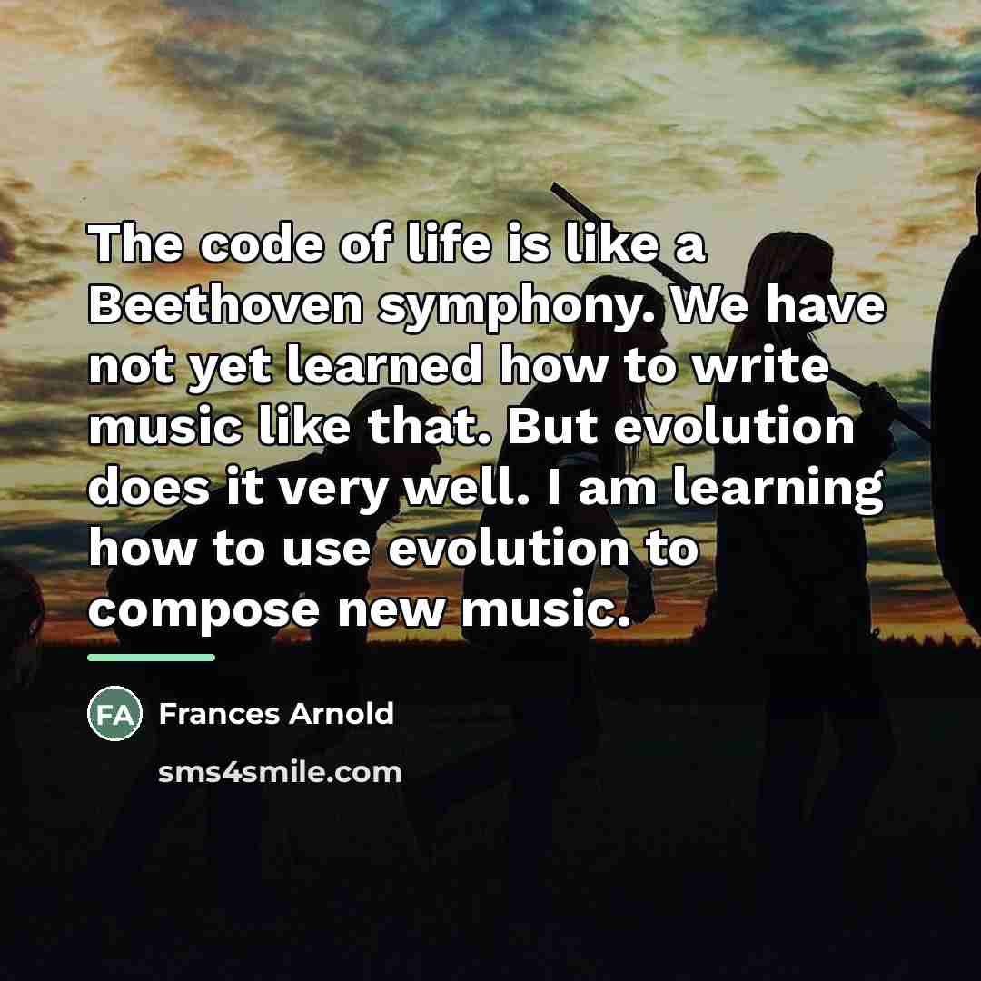 “The code of life is like a Beethoven symphony. We…” quote by Frances Arnold