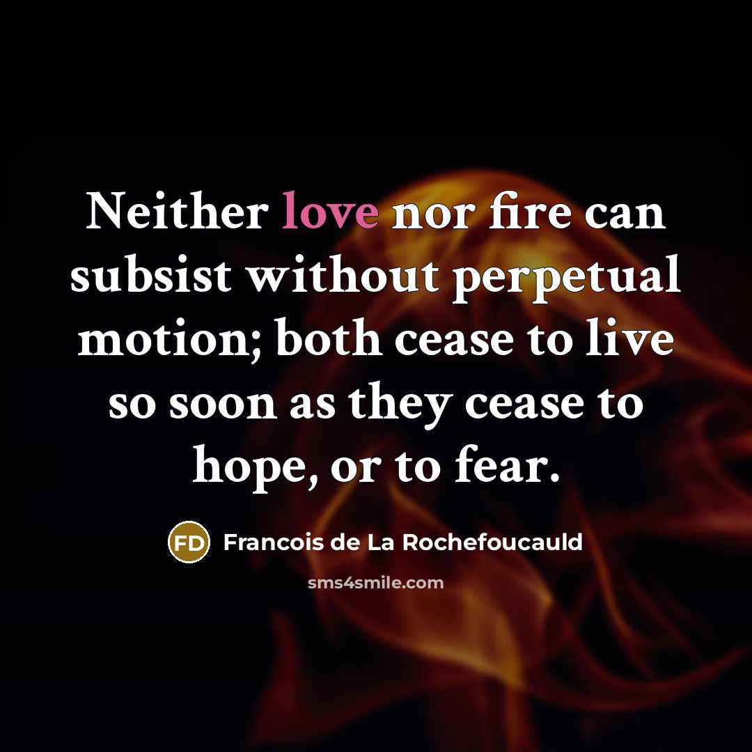 “Neither love nor fire can subsist without perpetual motion; both…” quote by Francois de La Rochefoucauld