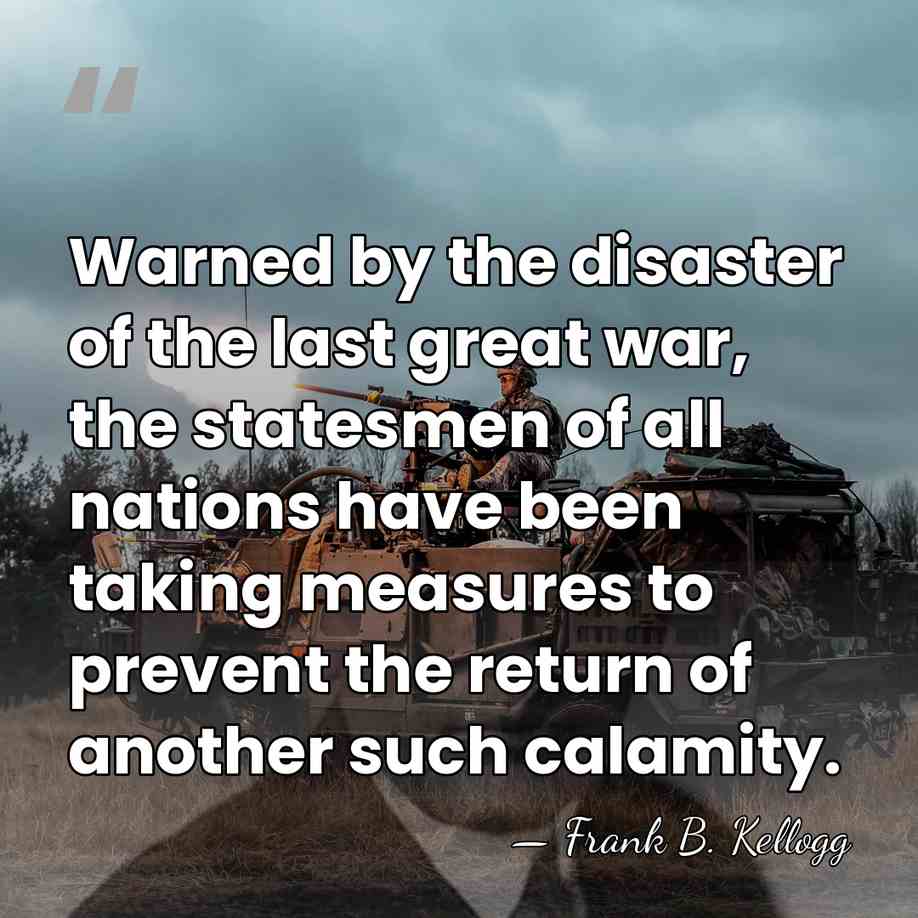 Warned by the disaster of the last great war, the statesmen of&hellip; - Frank B. Kellogg