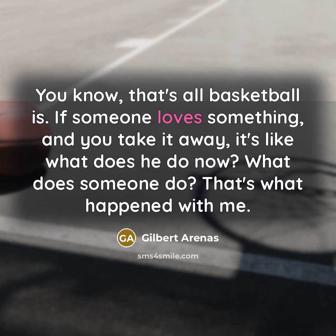 “You know, that's all basketball is. If someone loves something,…” quote by Gilbert Arenas