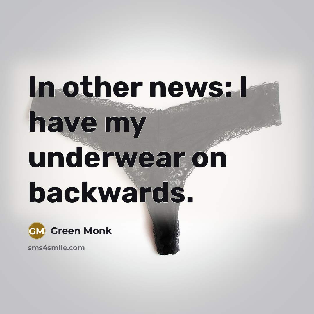 “In other news: I have my underwear on backwards.” quote by Green Monk