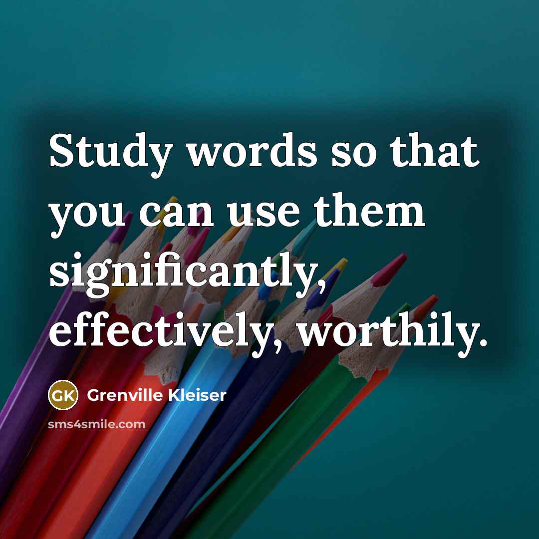 “Study words so that you can use them significantly, effectively,…” quote by Grenville Kleiser
