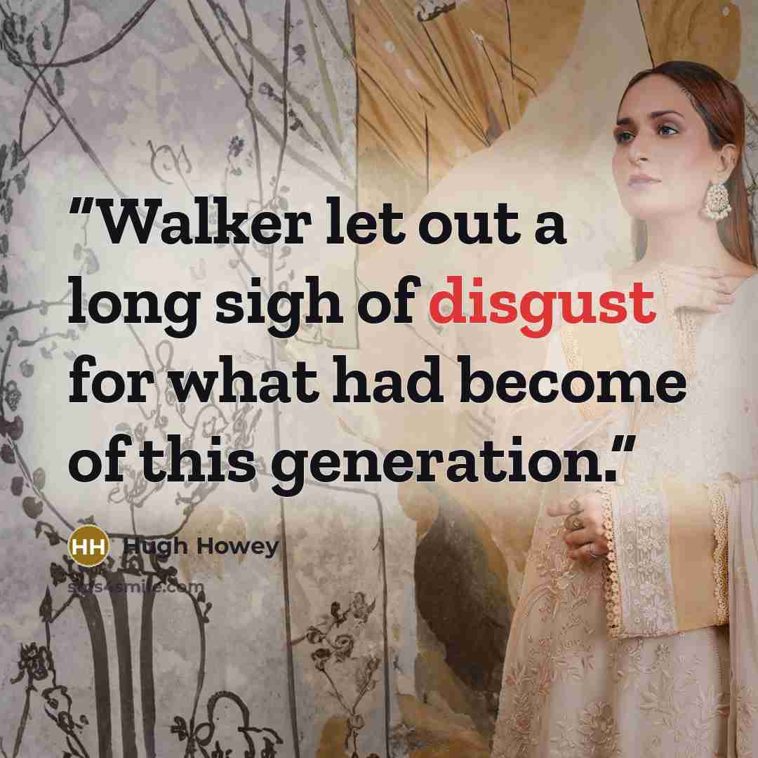 “Walker let out a long sigh of disgust for what had become of this generation.” quote by Hugh Howey