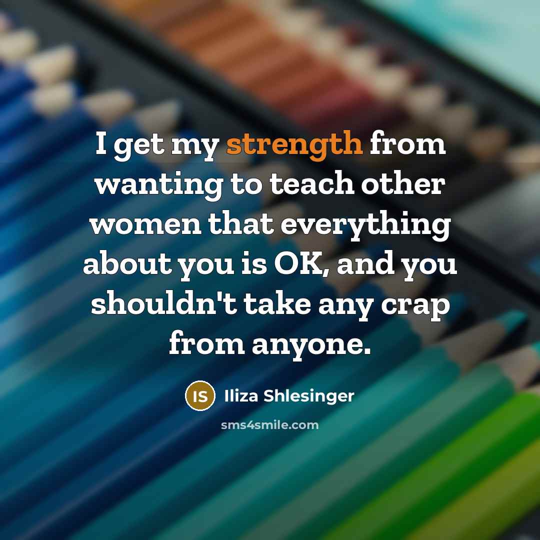 “I get my strength from wanting to teach other women…” quote by Iliza Shlesinger