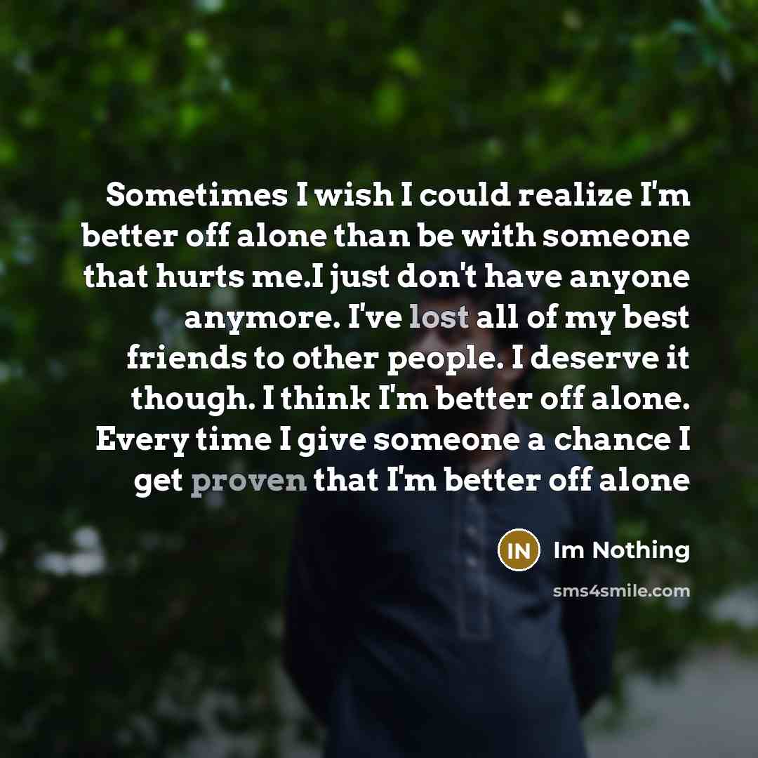 “Sometimes I wish I could realize I'm better off alone…” quote by Im Nothing