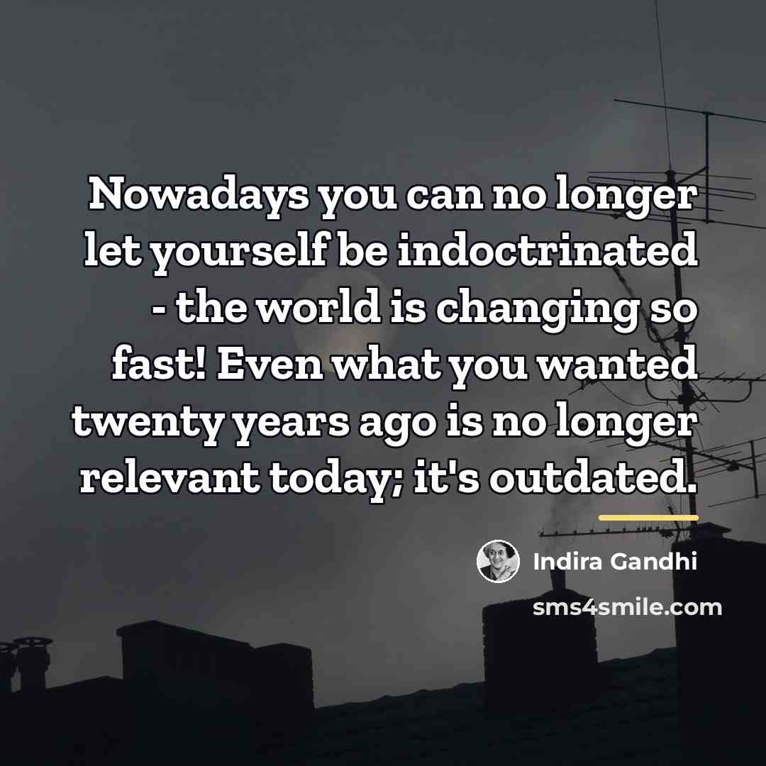 “Nowadays you can no longer let yourself be indoctrinated -…” quote by Indira Gandhi