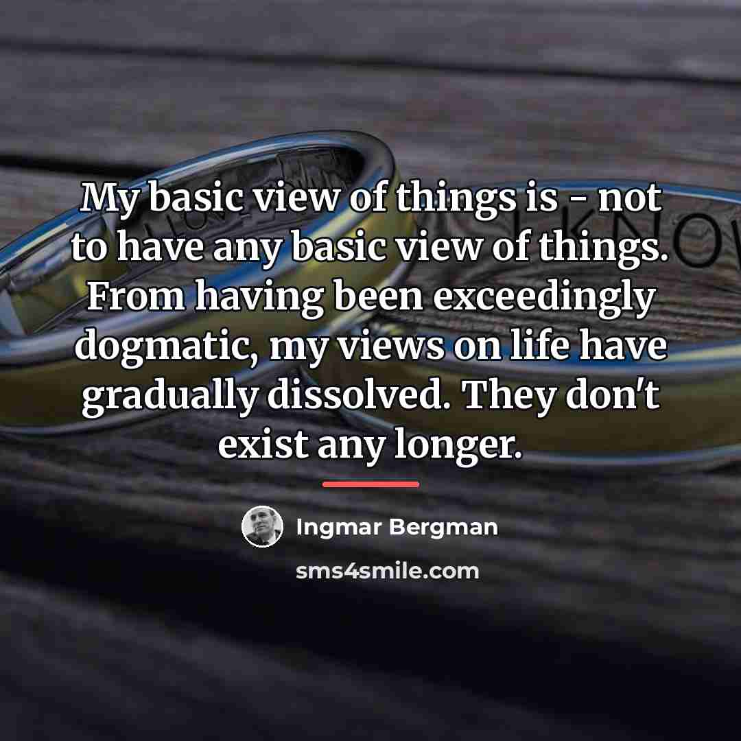 “My basic view of things is - not to have…” quote by Ingmar Bergman