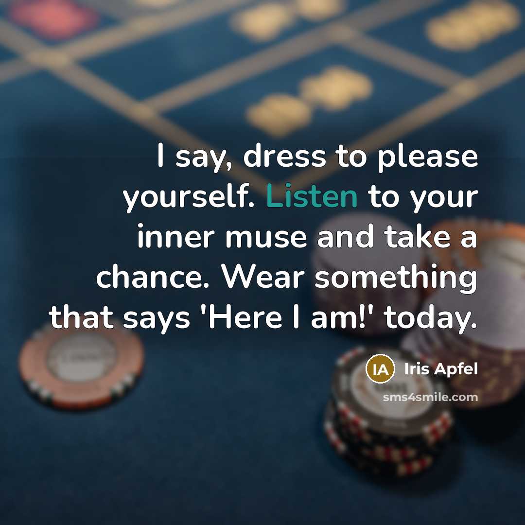 “I say, dress to please yourself. Listen to your inner…” quote by Iris Apfel
