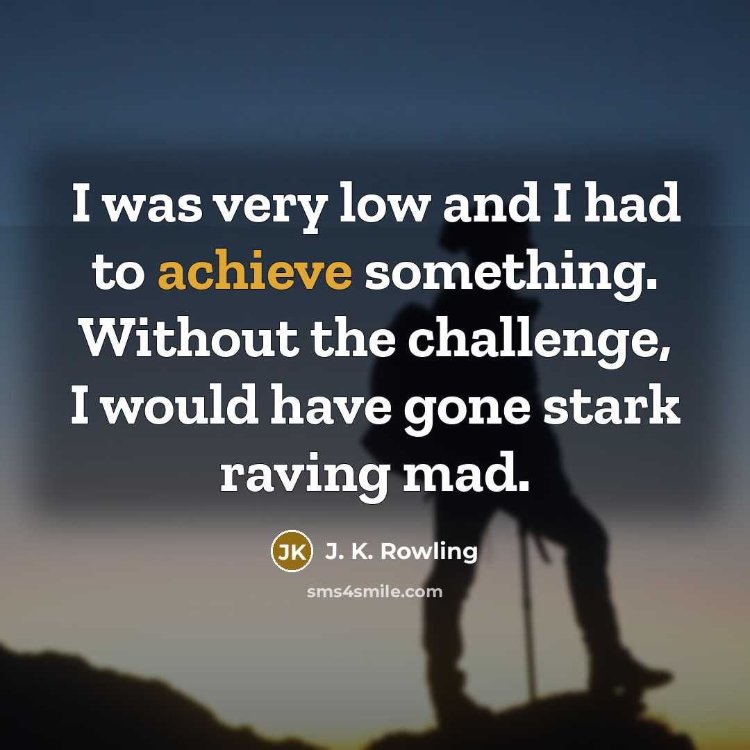 “I was very low and I had to achieve something.…” quote by J. K. Rowling