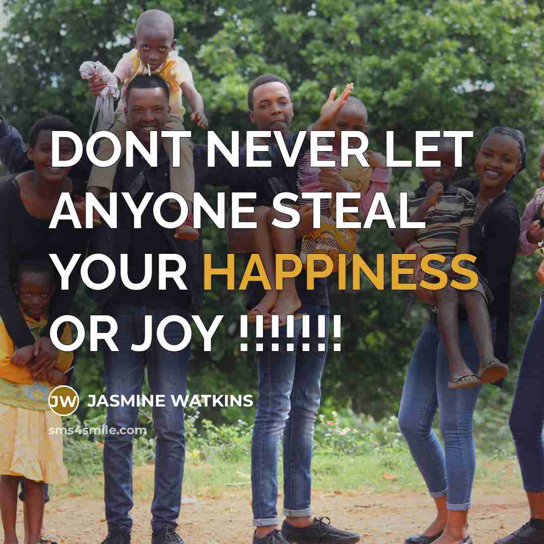 “DONT NEVER LET ANYONE STEAL YOUR HAPPINESS OR JOY !!!!!!!…” quote by JASMINE WATKINS