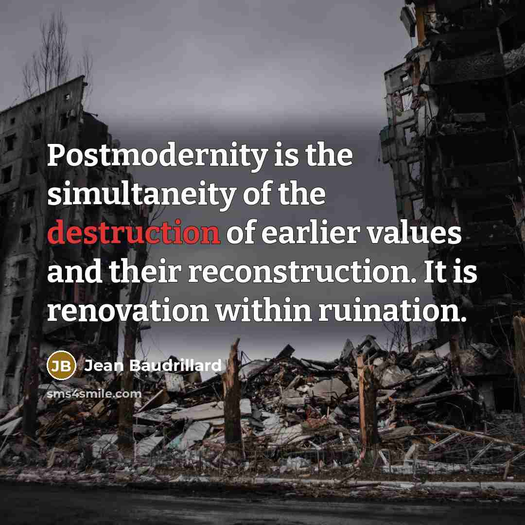 “Postmodernity is the simultaneity of the destruction of earlier values…” quote by Jean Baudrillard